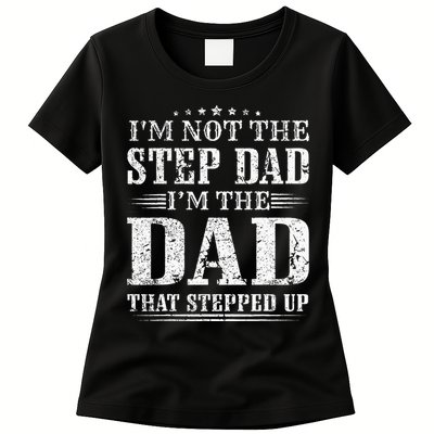 Im Not The Step Dad Im The Dad That Stepped Up Father Womens T-Shirt