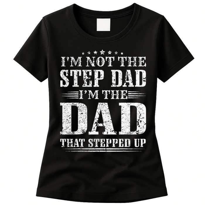 Im Not The Step Dad Im The Dad That Stepped Up Father Womens T-Shirt