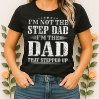 Im Not The Step Dad Im The Dad That Stepped Up Father Womens T-Shirt