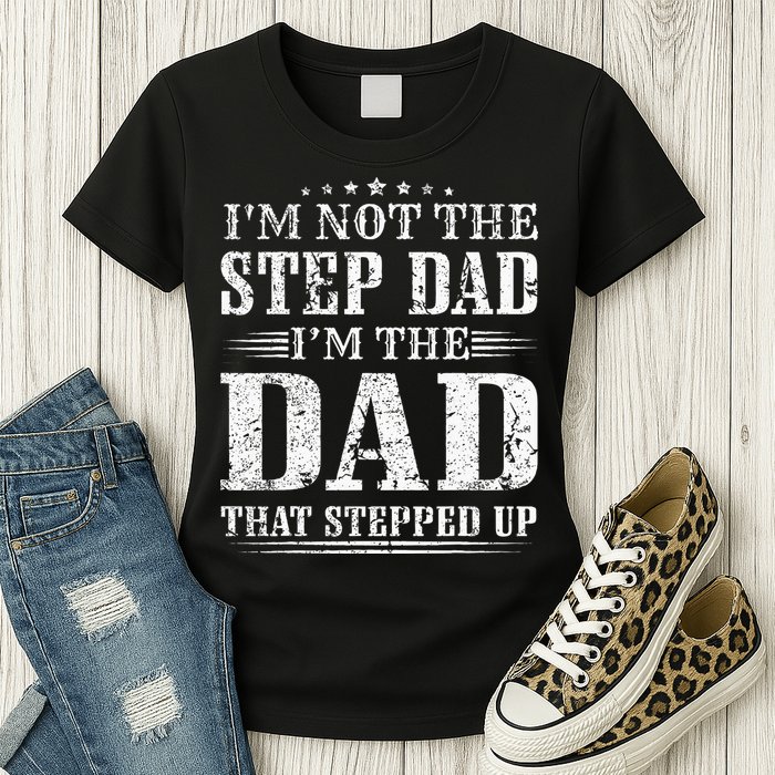 Im Not The Step Dad Im The Dad That Stepped Up Father Womens T-Shirt