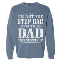 Im Not The Step Dad Im The Dad That Stepped Up Father Garment-Dyed Sweatshirt