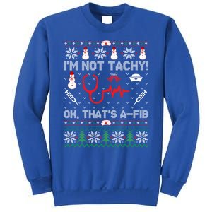 IM Not Tachy! Ok ThatS Afib Nurse Ugly Cute Gift Xmas Sweatshirt