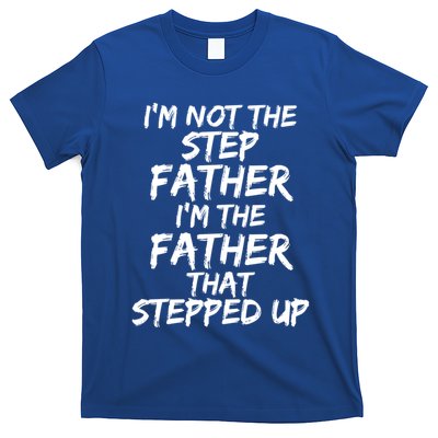 IM Not The Step Father IM The Father That Stepped Up Gift T-Shirt