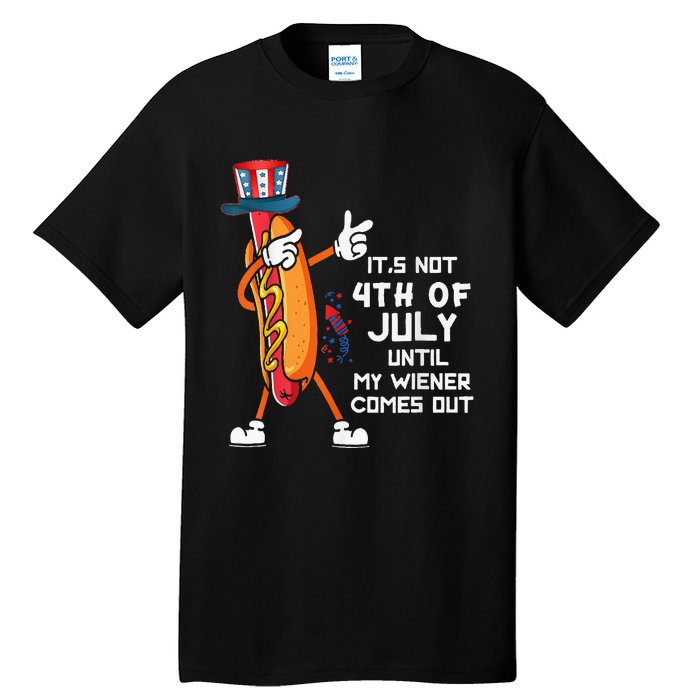 It's Not The 4th Of July Until My Wiener Comes Out Hot Dog Tall T-Shirt