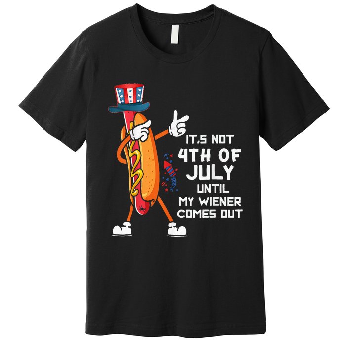 It's Not The 4th Of July Until My Wiener Comes Out Hot Dog Premium T-Shirt