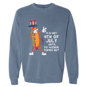 It's Not The 4th Of July Until My Wiener Comes Out Hot Dog Garment-Dyed Sweatshirt