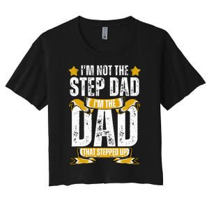 I'm Not The Step Dad I'm The Dad That Stepped Up Fathers Day Women's Crop Top Tee