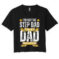 I'm Not The Step Dad I'm The Dad That Stepped Up Fathers Day Women's Crop Top Tee