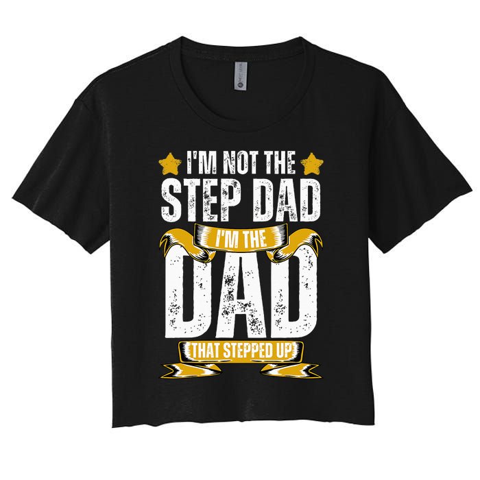 I'm Not The Step Dad I'm The Dad That Stepped Up Fathers Day Women's Crop Top Tee