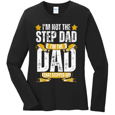 I'm Not The Step Dad I'm The Dad That Stepped Up Fathers Day Ladies Long Sleeve Shirt