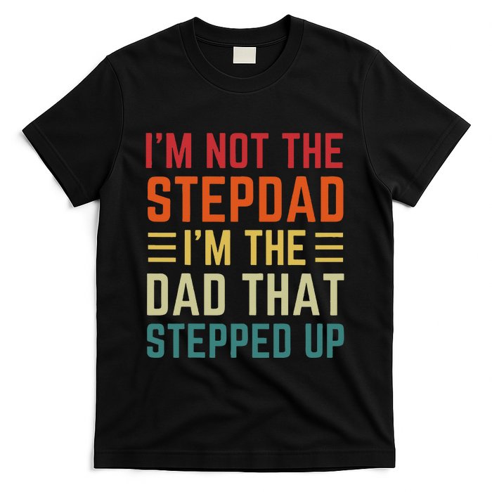 I'm Not The Step Dad I'm The Dad That Stepped Up Fathers Day T-Shirt