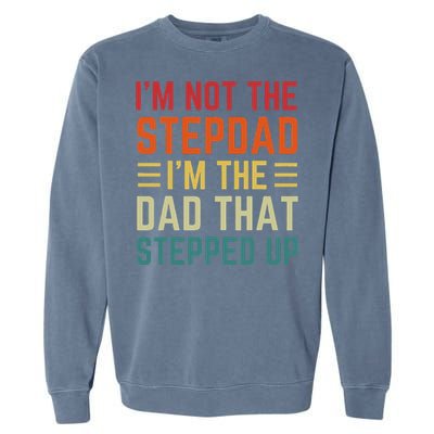 I'm Not The Step Dad I'm The Dad That Stepped Up Fathers Day Garment-Dyed Sweatshirt