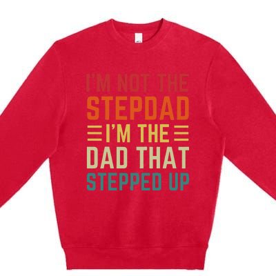 I'm Not The Step Dad I'm The Dad That Stepped Up Fathers Day Premium Crewneck Sweatshirt