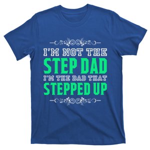 I'm Not The Step Dad I'm The Dad That Stepped Up Stepdad Gift T-Shirt