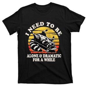 I Need To Be Alone & Dramatic For A While T-Shirt