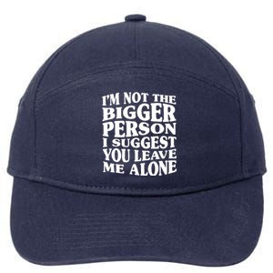 I'm Not The Bigger Person I Suggest You Leave Me Alone Funny 7-Panel Snapback Hat