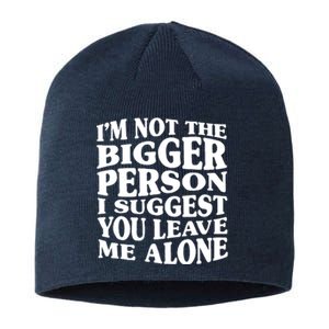 I'm Not The Bigger Person I Suggest You Leave Me Alone Funny Sustainable Beanie