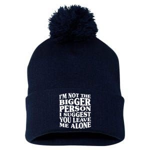 I'm Not The Bigger Person I Suggest You Leave Me Alone Funny Pom Pom 12in Knit Beanie