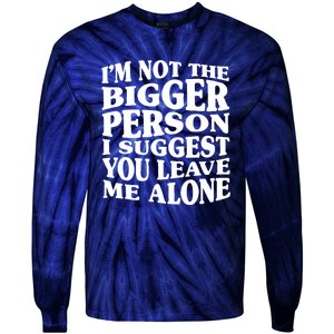 I'm Not The Bigger Person I Suggest You Leave Me Alone Funny Tie-Dye Long Sleeve Shirt