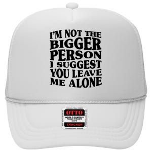 I'm Not The Bigger Person I Suggest You Leave Me Alone Funny High Crown Mesh Back Trucker Hat