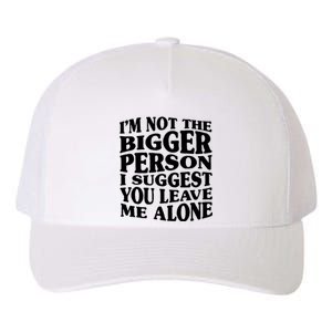 I'm Not The Bigger Person I Suggest You Leave Me Alone Funny Yupoong Adult 5-Panel Trucker Hat