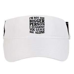 I'm Not The Bigger Person I Suggest You Leave Me Alone Funny Adult Drive Performance Visor