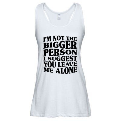 I'm Not The Bigger Person I Suggest You Leave Me Alone Funny Ladies Essential Flowy Tank