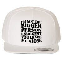 I'm Not The Bigger Person I Suggest You Leave Me Alone Funny Wool Snapback Cap