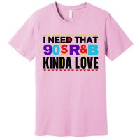 I Need That 90S R&B Kinda Love 90s Kinda Girl Retro Premium T-Shirt