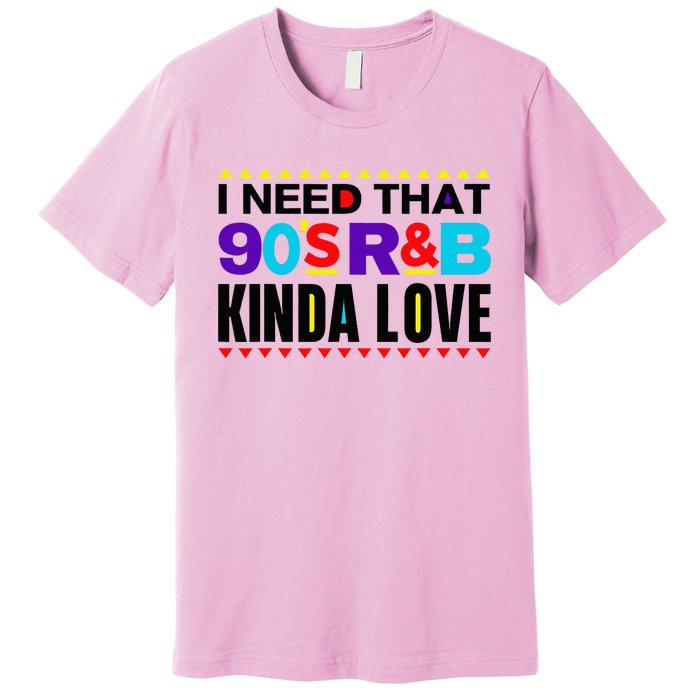 I Need That 90S R&B Kinda Love 90s Kinda Girl Retro Premium T-Shirt