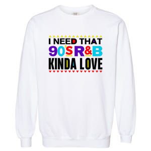 I Need That 90S R&B Kinda Love 90s Kinda Girl Retro Garment-Dyed Sweatshirt