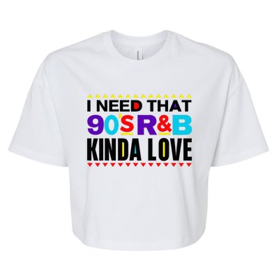 I Need That 90S R&B Kinda Love 90s Kinda Girl Retro Bella+Canvas Jersey Crop Tee