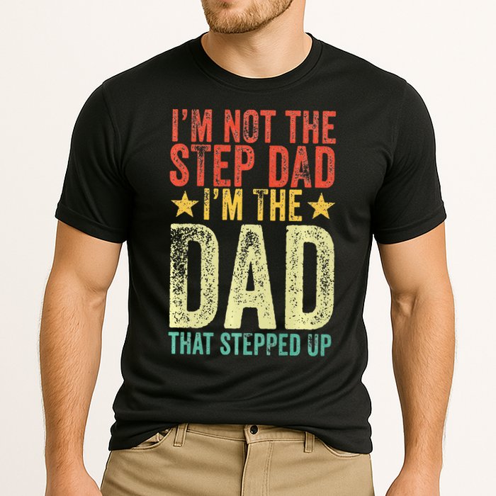 Im Not The Step Dad Im The Dad That Stepped Up Vintage Performance Shirt