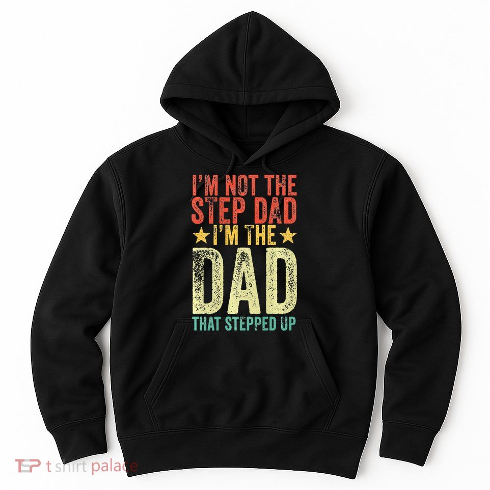 Im Not The Step Dad Im The Dad That Stepped Up Vintage Hoodie