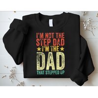 Im Not The Step Dad Im The Dad That Stepped Up Vintage Sweatshirt