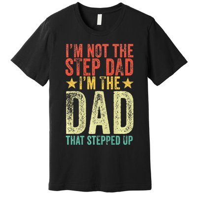 Im Not The Step Dad Im The Dad That Stepped Up Vintage Premium T-Shirt