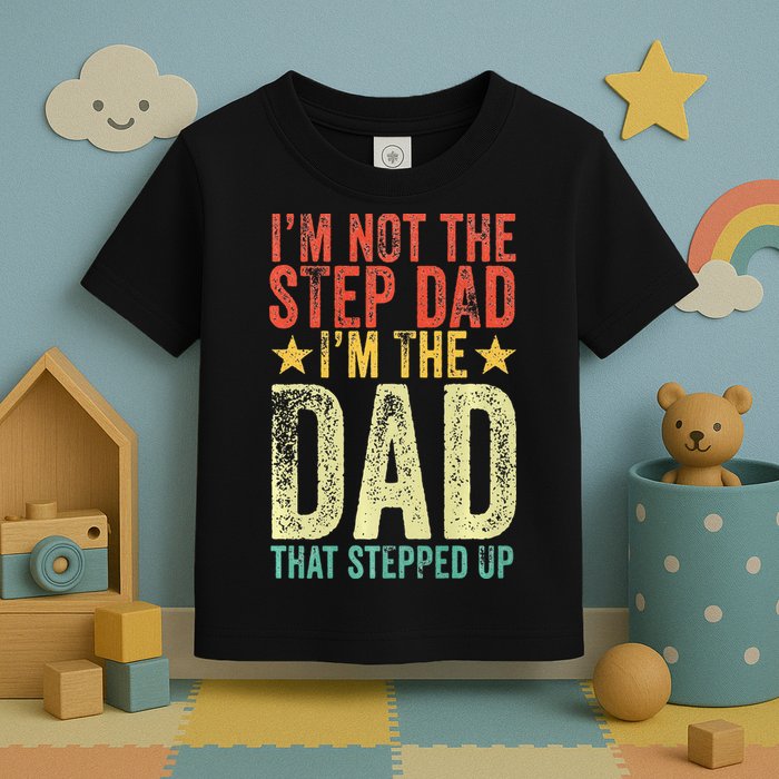 Im Not The Step Dad Im The Dad That Stepped Up Vintage Toddler T-Shirt