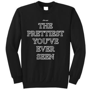 IM Not The Prettiest YouVe Ever Seen Sweatshirt