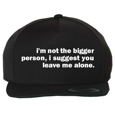 I'm Not The Bigger Person I Suggest You Leave Me Alone Funny Wool Snapback Cap