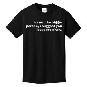 I'm Not The Bigger Person I Suggest You Leave Me Alone Funny Kids T-Shirt