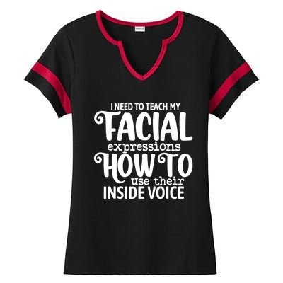 I Need To Teach My Facial Expressions How To Use Their Voice Ladies Halftime Notch Neck Tee