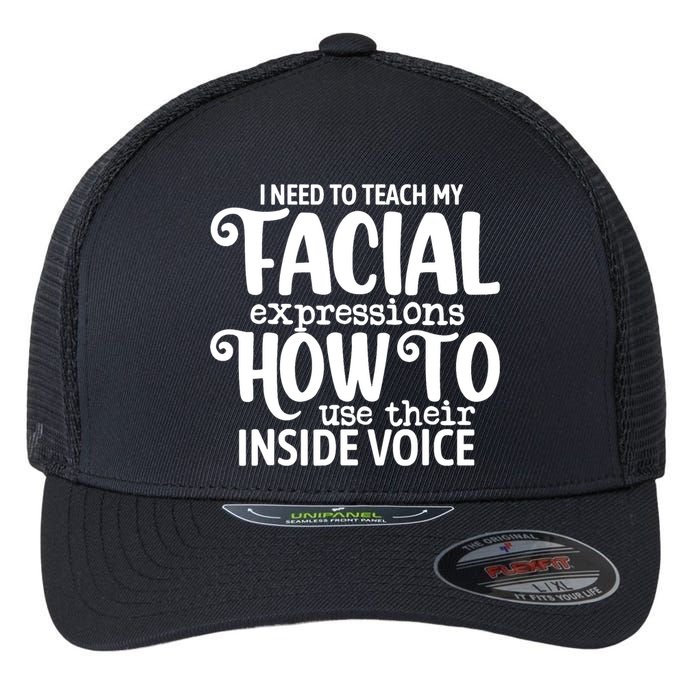 I Need To Teach My Facial Expressions How To Use Their Voice Flexfit Unipanel Trucker Cap