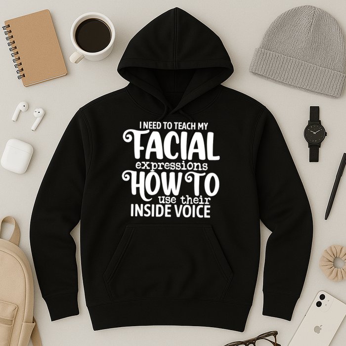 I Need To Teach My Facial Expressions How To Use Their Voice Hoodie