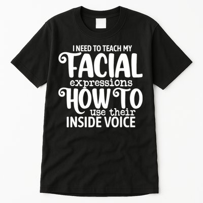 I Need To Teach My Facial Expressions How To Use Their Voice Tall T-Shirt