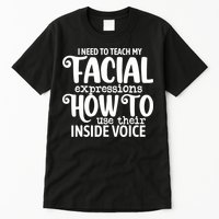 I Need To Teach My Facial Expressions How To Use Their Voice Tall T-Shirt