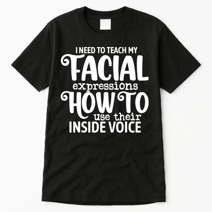I Need To Teach My Facial Expressions How To Use Their Voice Tall T-Shirt