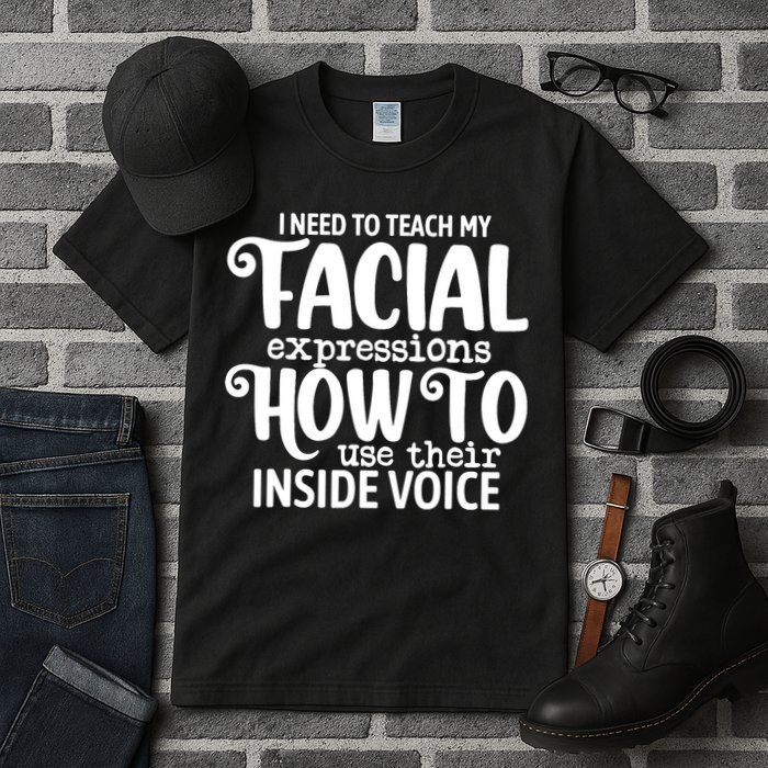 I Need To Teach My Facial Expressions How To Use Their Voice Tall T-Shirt