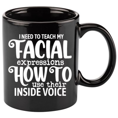 I Need To Teach My Facial Expressions How To Use Their Voice 11oz C Handle Ceramic Mug