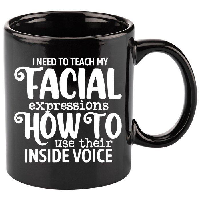 I Need To Teach My Facial Expressions How To Use Their Voice 11oz C Handle Ceramic Mug