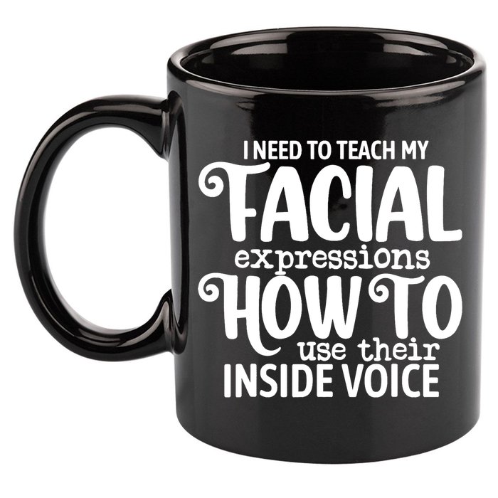 I Need To Teach My Facial Expressions How To Use Their Voice 11oz C Handle Ceramic Mug